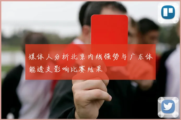 媒体人分析北京内线强势与广东体能透支影响比赛结果